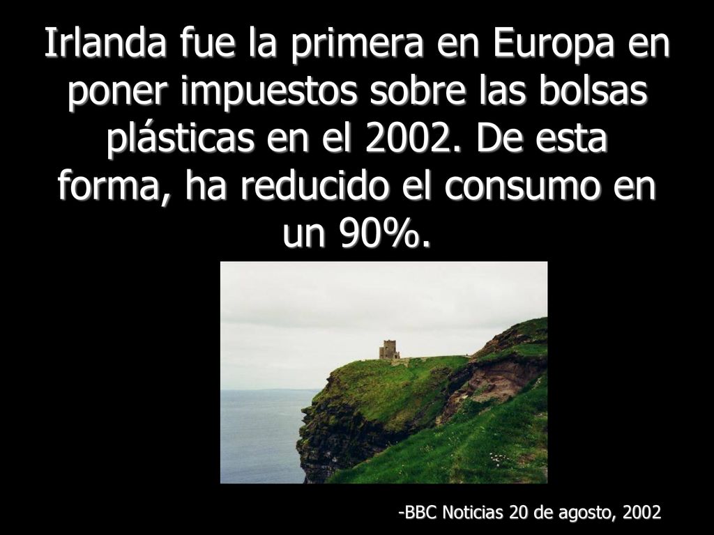 Irlanda fue la primera en Europa en poner impuestos sobre las bolsas plásticas en el De esta forma, ha reducido el consumo en un 90%.