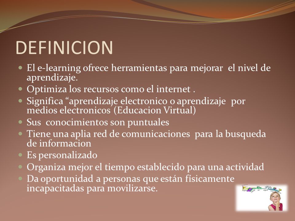 DEFINICION El e-learning ofrece herramientas para mejorar el nivel de aprendizaje. Optimiza los recursos como el internet .