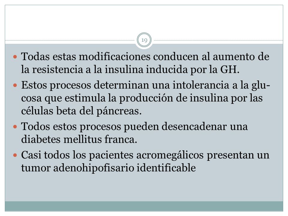 Todas estas modificaciones conducen al aumento de la resistencia a la insulina inducida por la GH.