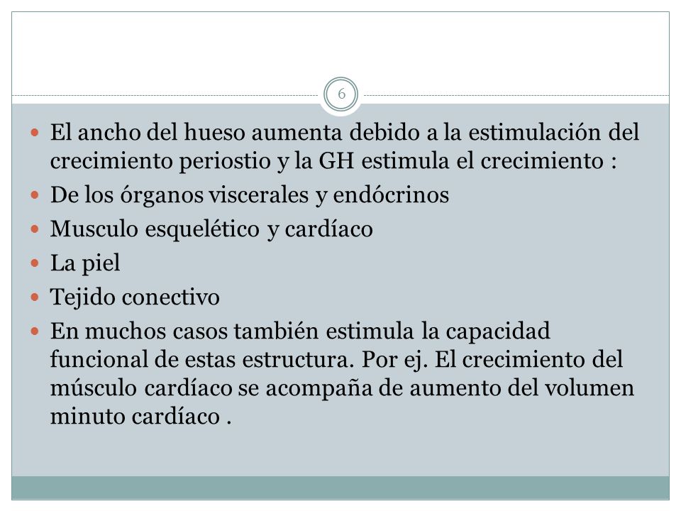 El ancho del hueso aumenta debido a la estimulación del crecimiento periostio y la GH estimula el crecimiento :