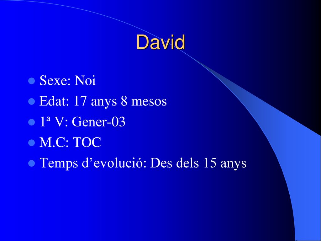 David Sexe: Noi Edat: 17 anys 8 mesos 1ª V: Gener-03 M.C: TOC