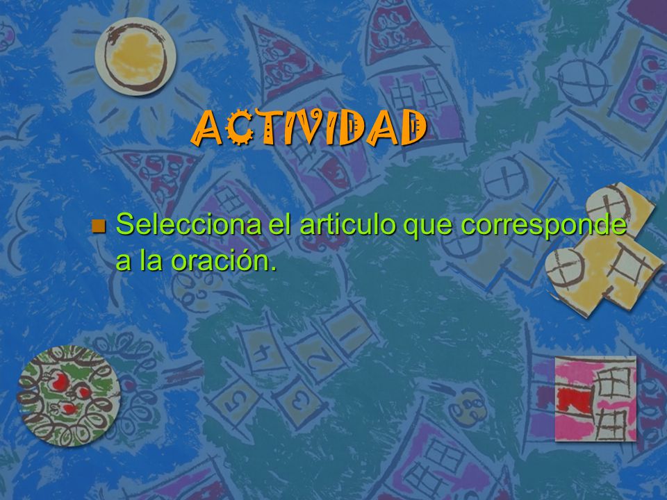 ACTIVIDAD Selecciona el articulo que corresponde a la oración.