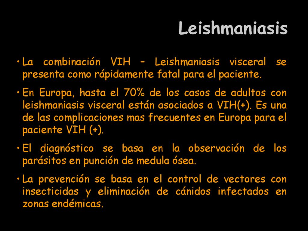 Leishmaniasis La combinación VIH – Leishmaniasis visceral se presenta como rápidamente fatal para el paciente.