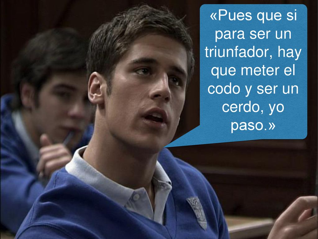 «Pues que si para ser un triunfador, hay que meter el codo y ser un cerdo, yo paso.»