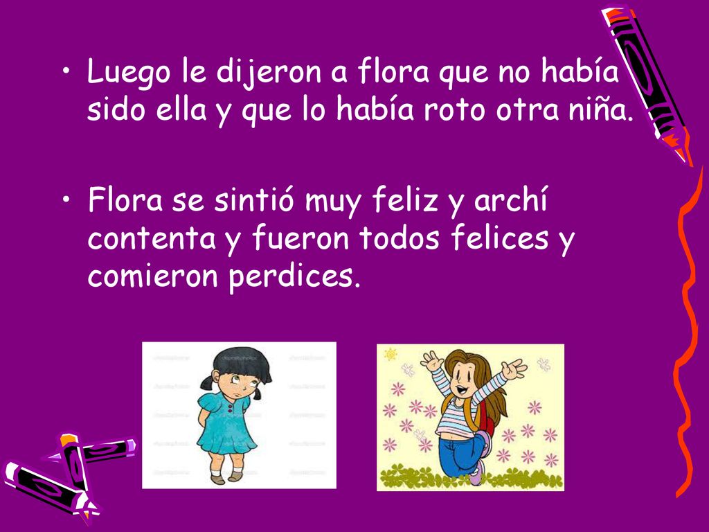 Luego le dijeron a flora que no había sido ella y que lo había roto otra niña.