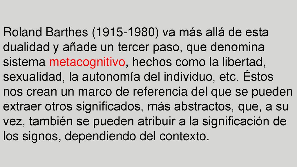 Roland Barthes ( ) va más allá de esta dualidad y añade un tercer paso, que denomina sistema metacognitivo, hechos como la libertad, sexualidad, la autonomía del individuo, etc.