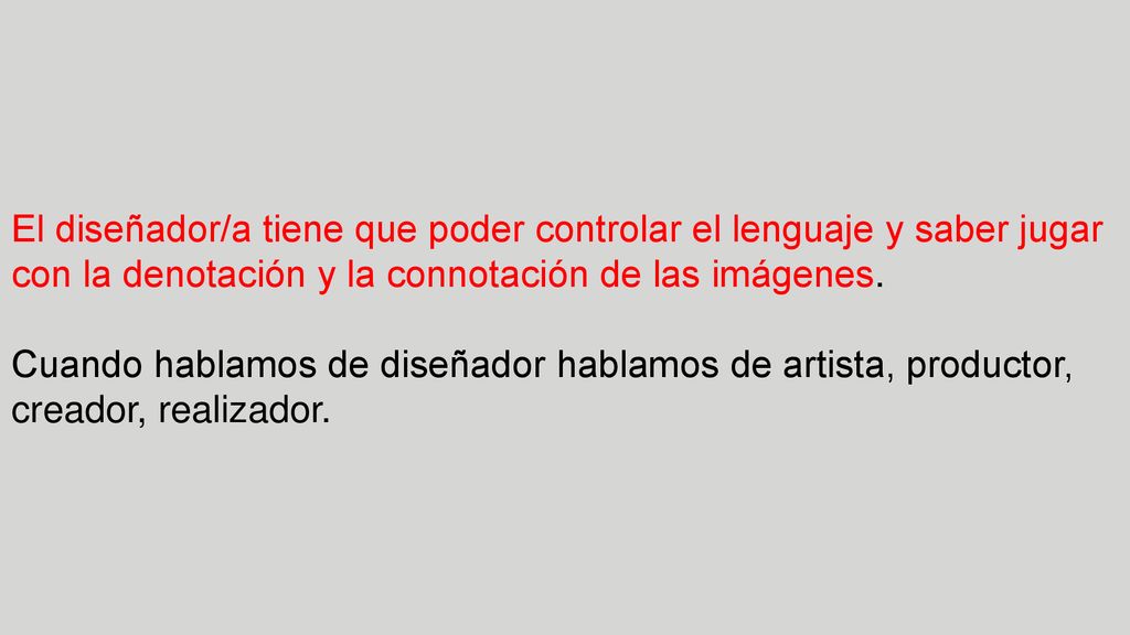 El diseñador/a tiene que poder controlar el lenguaje y saber jugar con la denotación y la connotación de las imágenes.