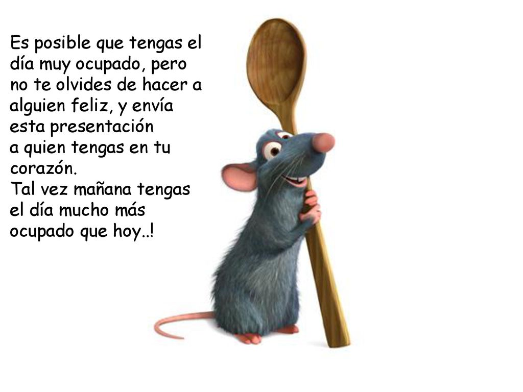 Es posible que tengas el día muy ocupado, pero no te olvides de hacer a alguien feliz, y envía esta presentación a quien tengas en tu corazón.
