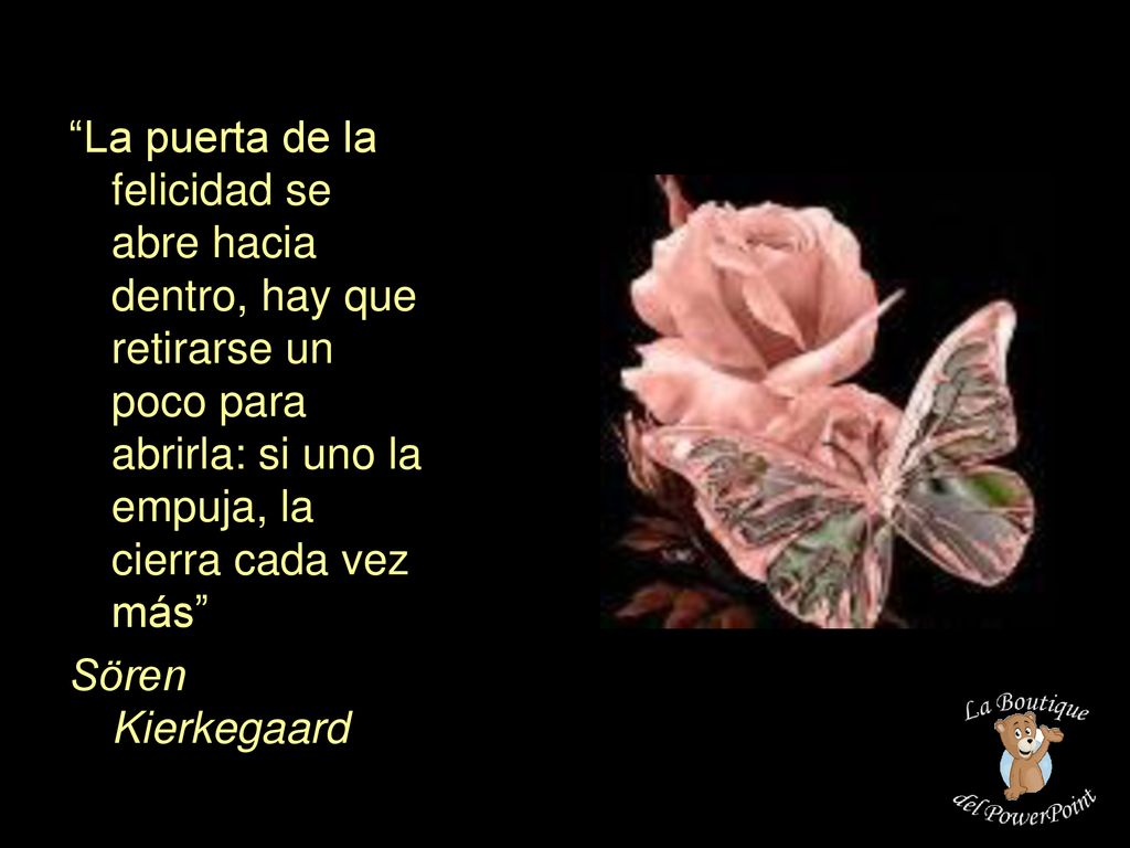 La puerta de la felicidad se abre hacia dentro, hay que retirarse un poco para abrirla: si uno la empuja, la cierra cada vez más