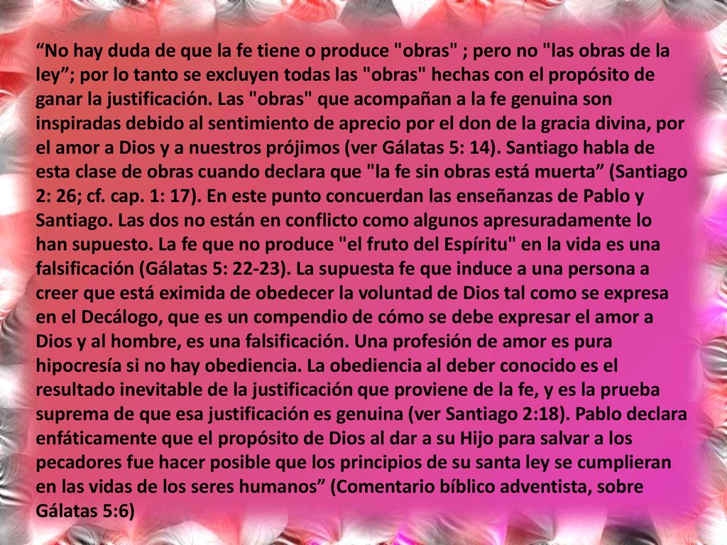 No hay duda de que la fe tiene o produce obras ; pero no las obras de la ley ; por lo tanto se excluyen todas las obras hechas con el propósito de ganar la justificación.