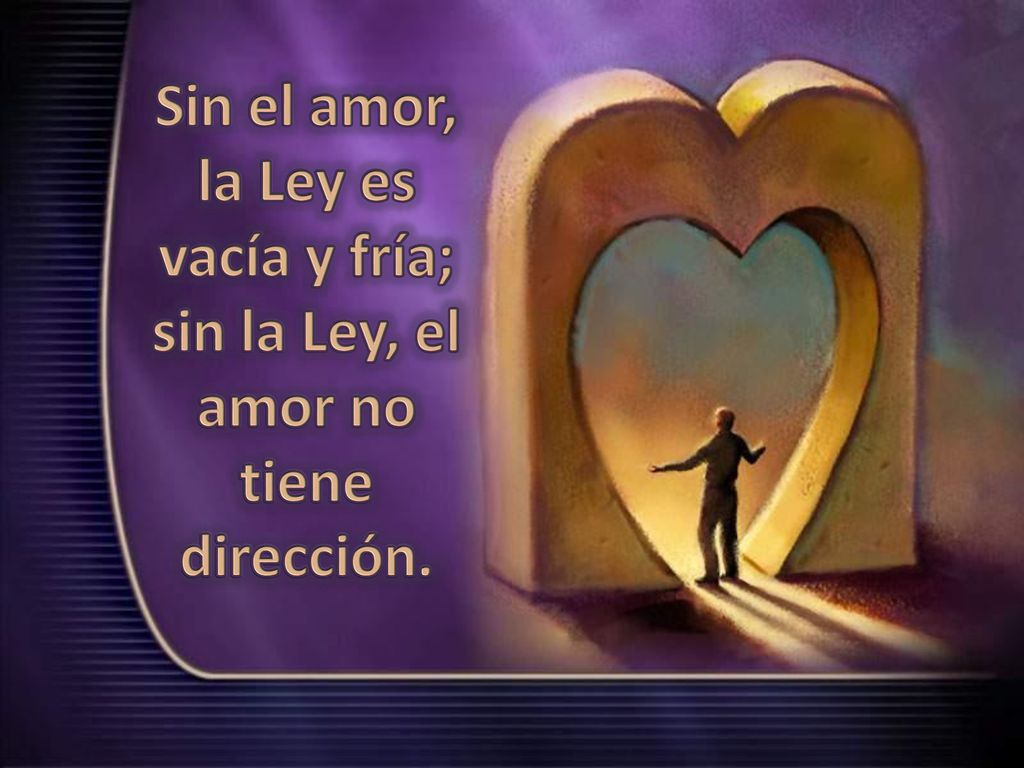 Sin el amor, la Ley es vacía y fría; sin la Ley, el amor no tiene dirección.