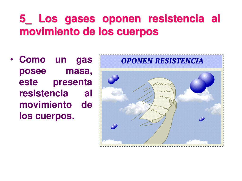 5_ Los gases oponen resistencia al movimiento de los cuerpos