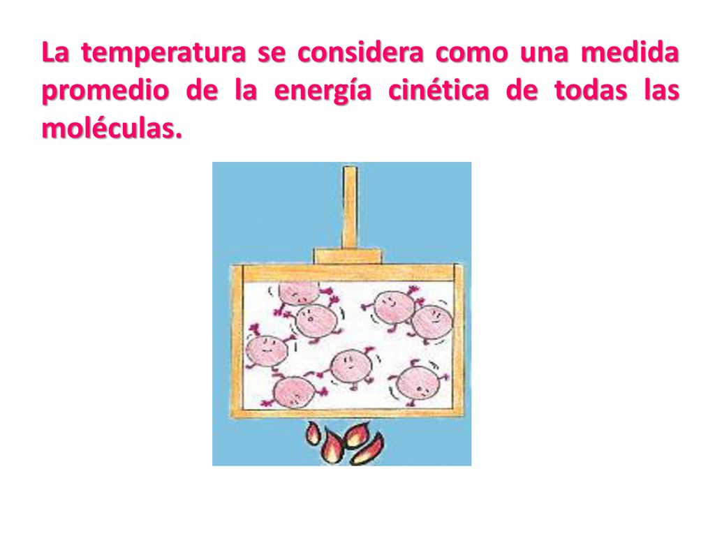 La temperatura se considera como una medida promedio de la energía cinética de todas las moléculas.