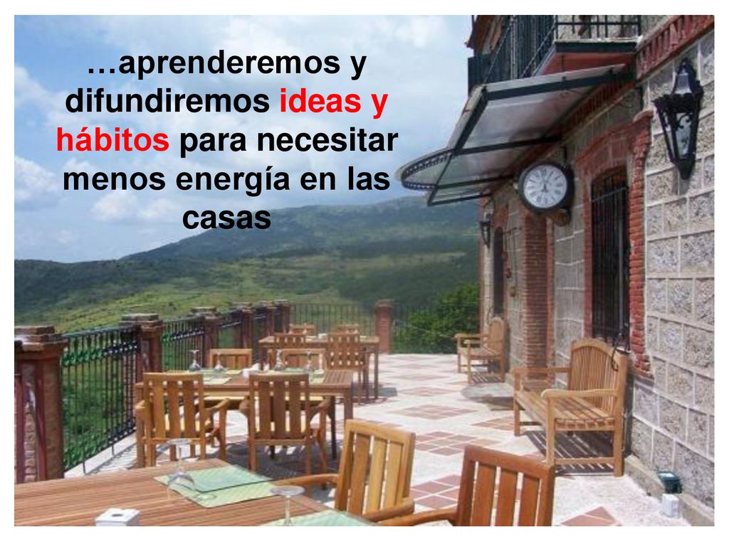 …aprenderemos y difundiremos ideas y hábitos para necesitar menos energía en las casas