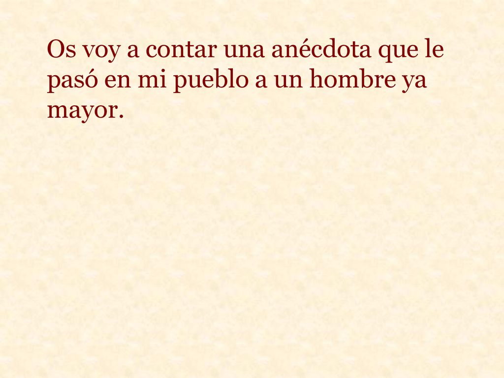 Os voy a contar una anécdota que le pasó en mi pueblo a un hombre ya mayor.