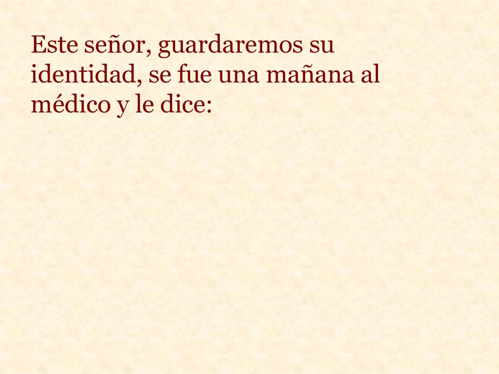 Este señor, guardaremos su identidad, se fue una mañana al médico y le dice: