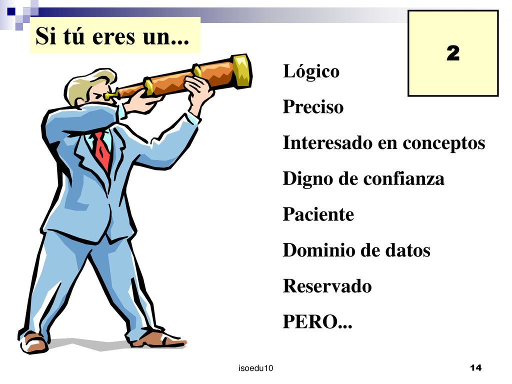 Si tú eres un... 2 Lógico Preciso Interesado en conceptos