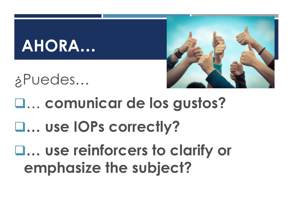 Ahora… ¿Puedes… … comunicar de los gustos … use IOPs correctly