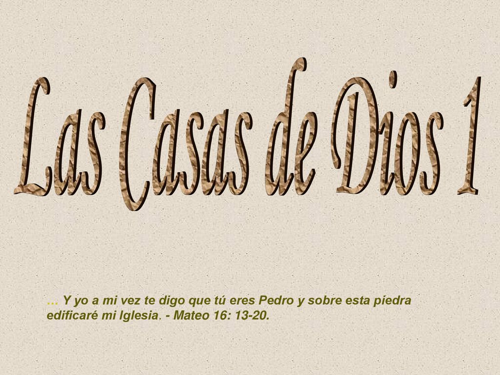 Las Casas de Dios 1 … Y yo a mi vez te digo que tú eres Pedro y sobre esta piedra edificaré mi Iglesia.