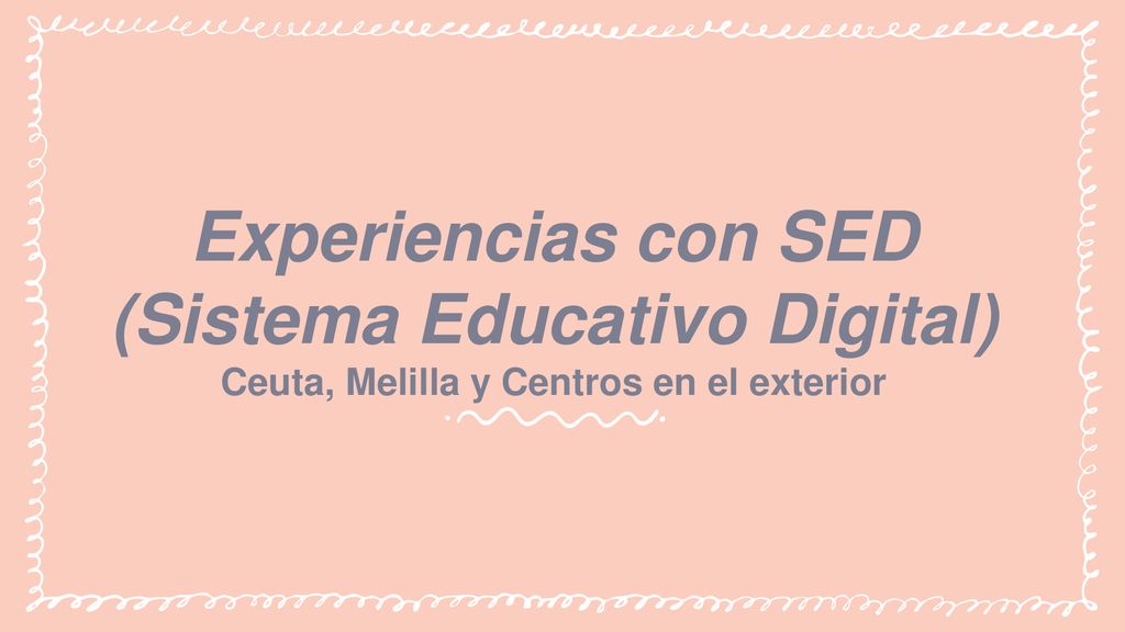 Experiencias con SED (Sistema Educativo Digital) Ceuta, Melilla y Centros en el exterior