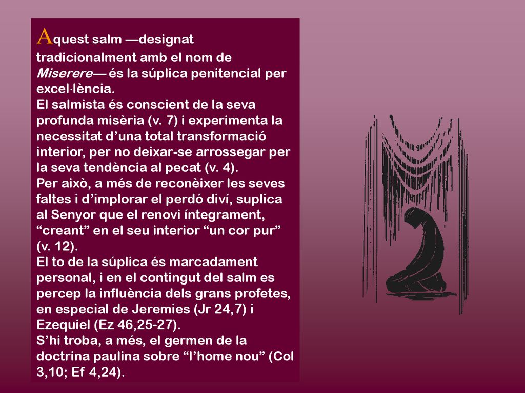 Aquest salm —designat tradicionalment amb el nom de Miserere— és la súplica penitencial per excel·lència.