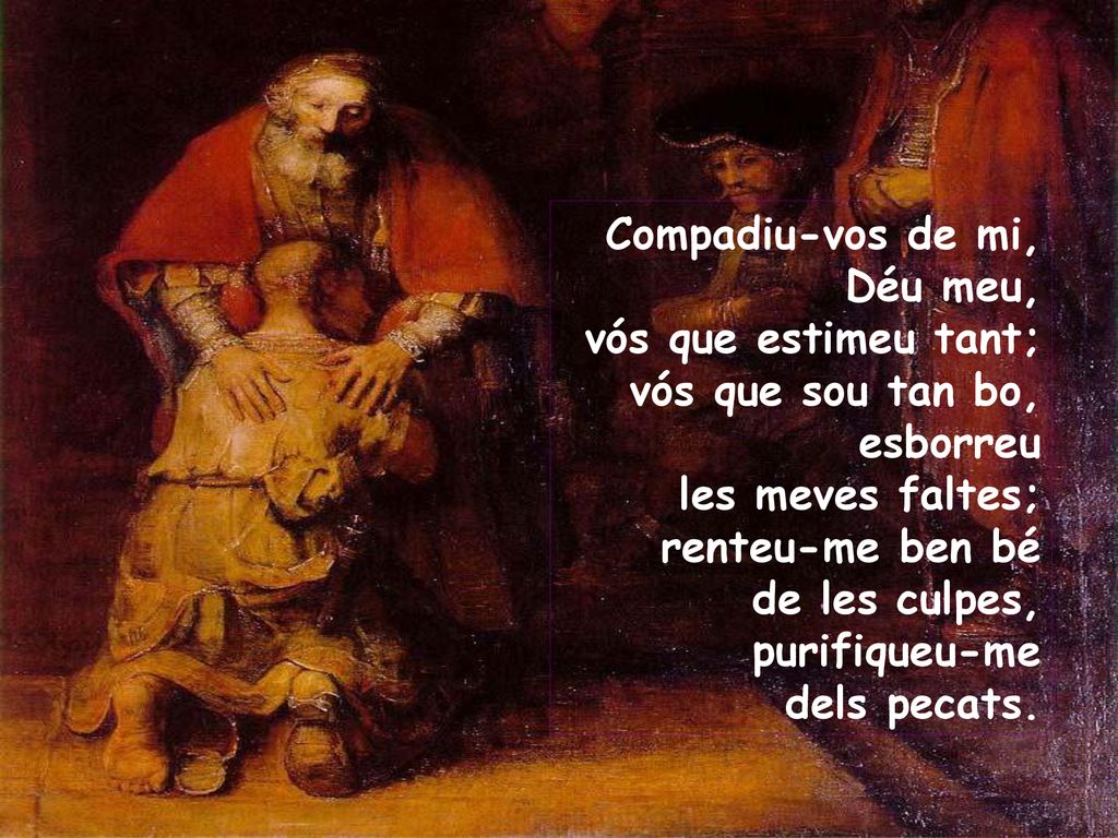 Compadiu-vos de mi, Déu meu, vós que estimeu tant; vós que sou tan bo, esborreu. les meves faltes;