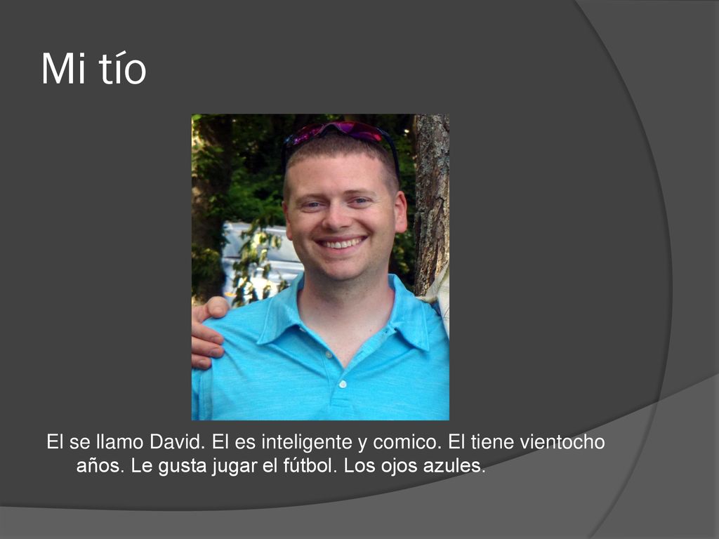 Mi tío El se llamo David. El es inteligente y comico.