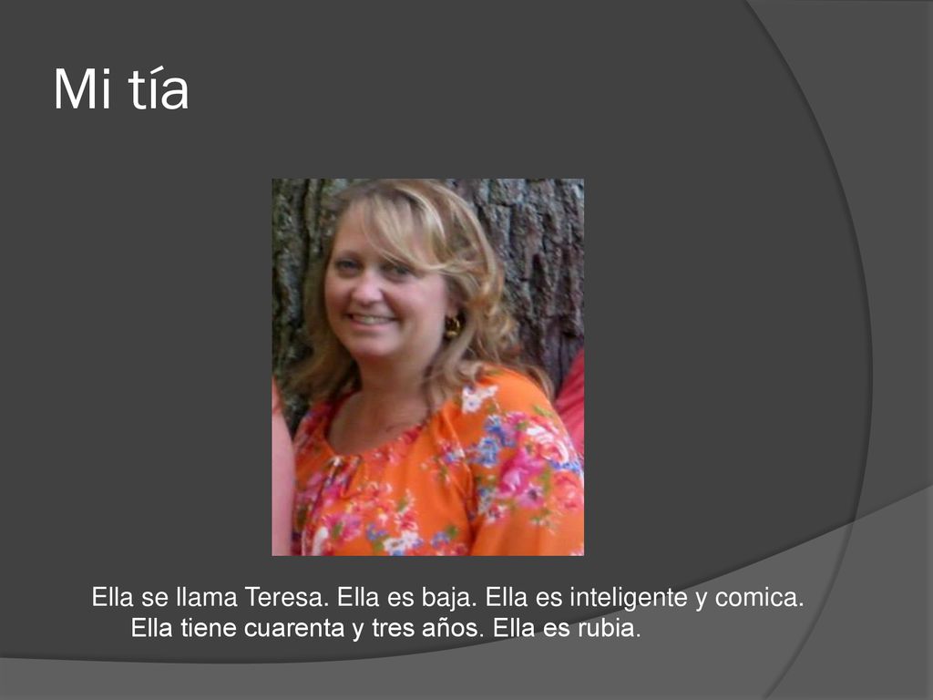 Mi tía Ella se llama Teresa. Ella es baja. Ella es inteligente y comica.