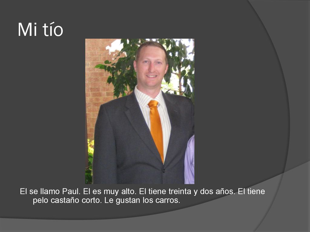 Mi tío El se llamo Paul. El es muy alto. El tiene treinta y dos años.