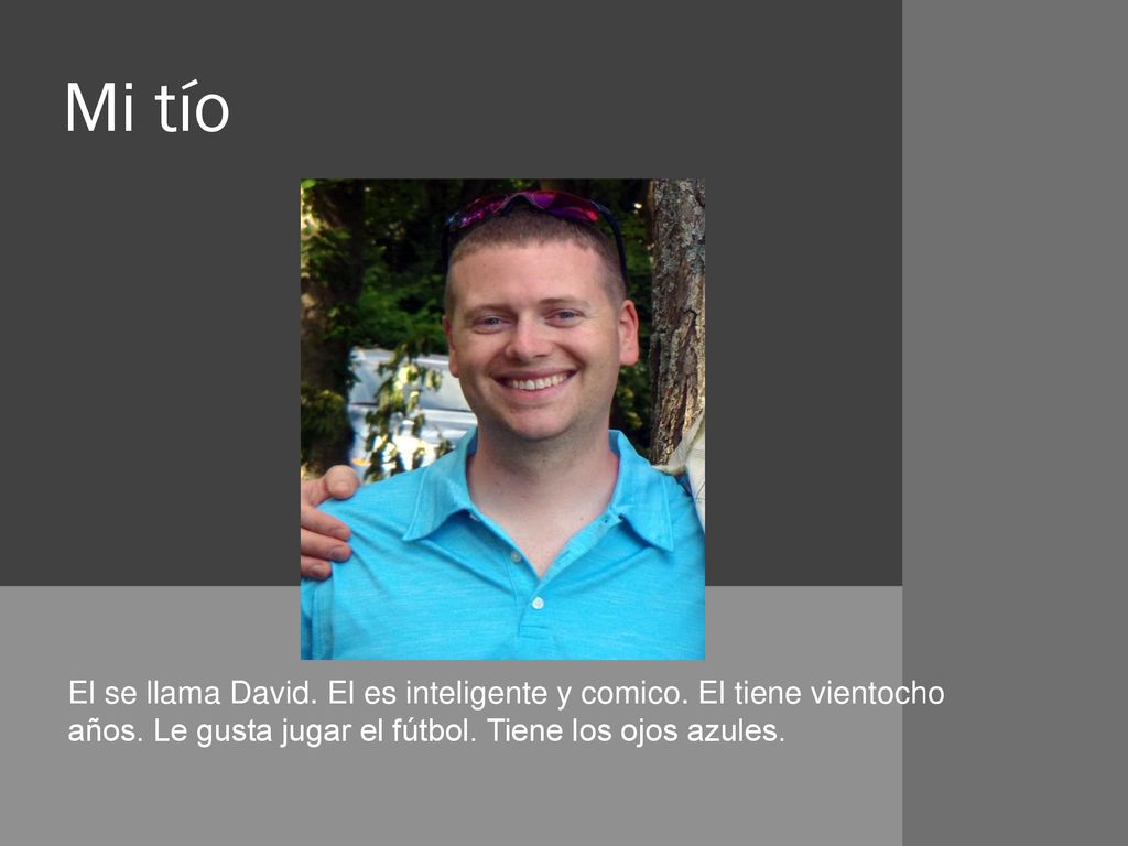 Mi tío El se llama David. El es inteligente y comico.
