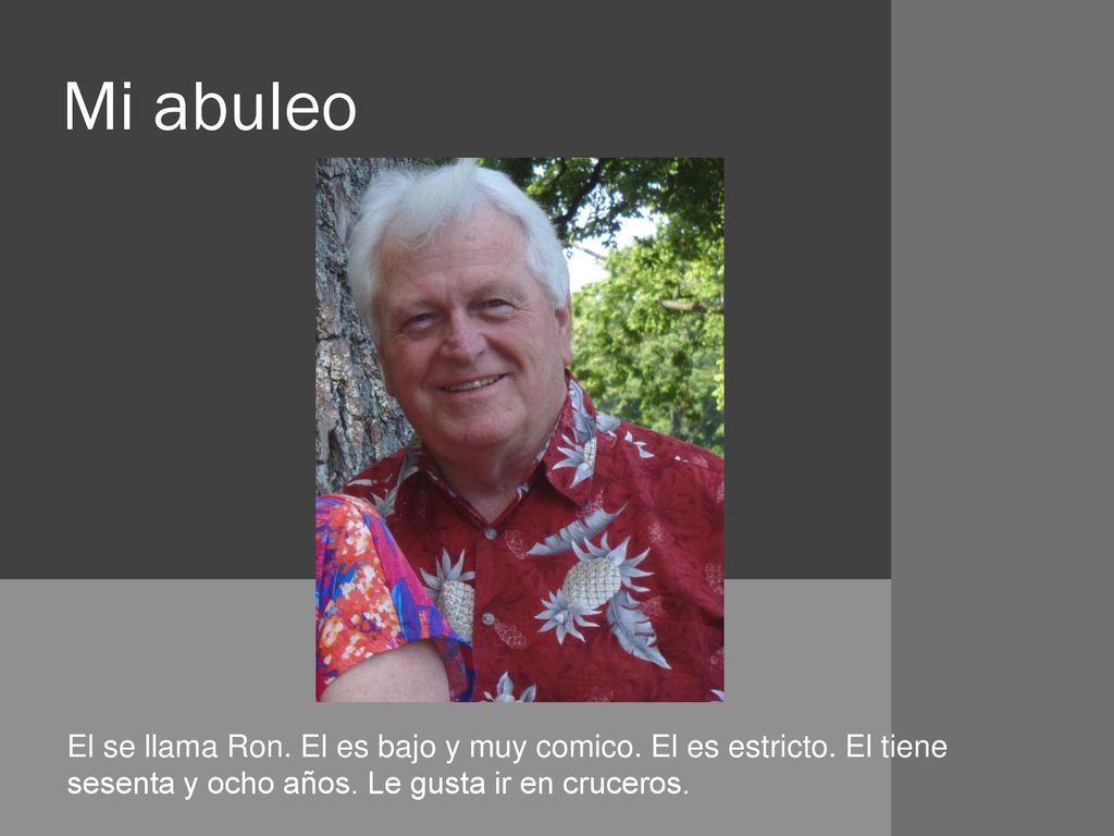 Mi abuleo El se llama Ron. El es bajo y muy comico.