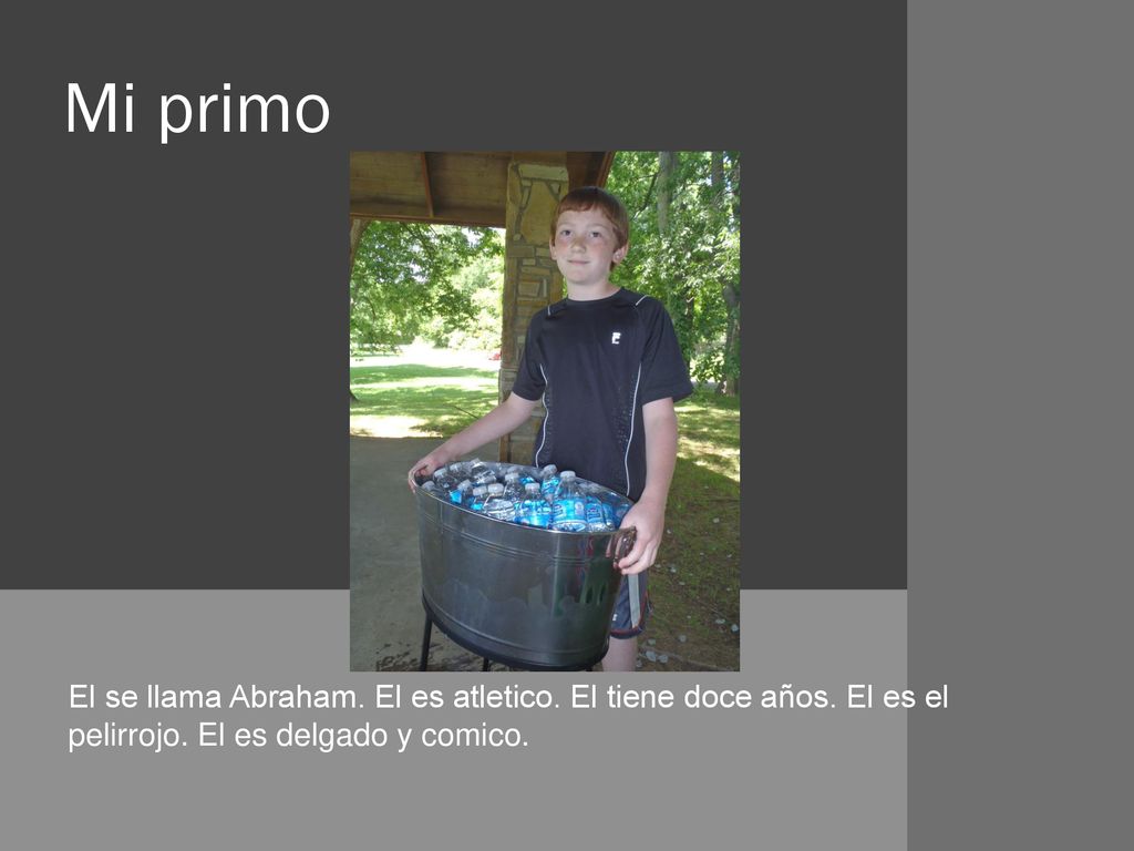 Mi primo El se llama Abraham. El es atletico. El tiene doce años.
