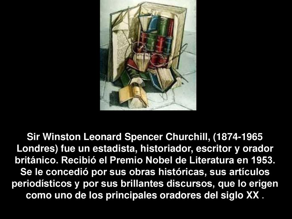 Sir Winston Leonard Spencer Churchill, ( Londres) fue un estadista, historiador, escritor y orador británico.