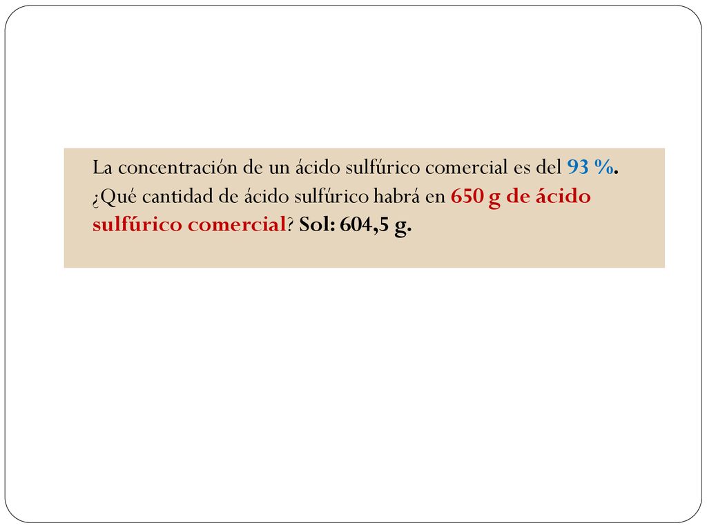 La concentración de un ácido sulfúrico comercial es del 93 %