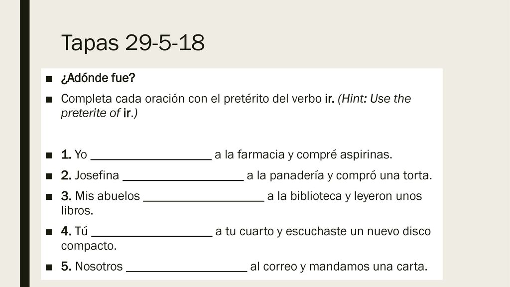 Tapas ¿Adónde fue Completa cada oración con el pretérito del verbo ir. (Hint: Use the preterite of ir.)
