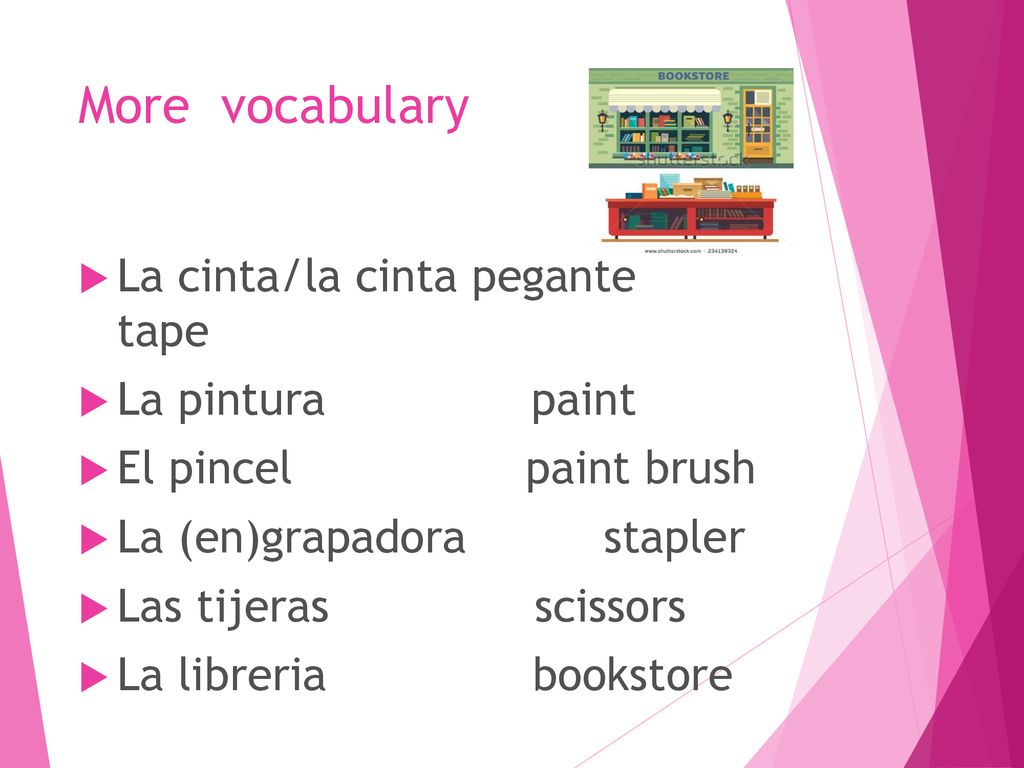 More vocabulary La cinta/la cinta pegante tape La pintura paint