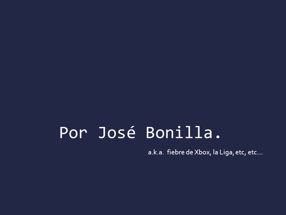 Por José Bonilla. a.k.a. fiebre de Xbox, la Liga, etc, etc…