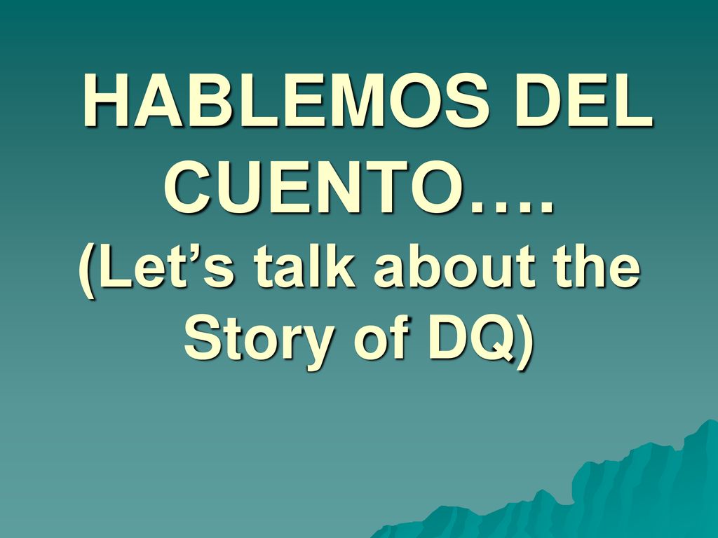 HABLEMOS DEL CUENTO…. (Let’s talk about the Story of DQ)