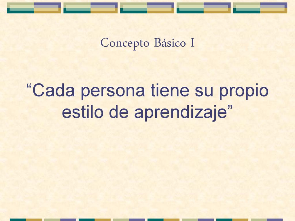 Concepto Básico I Cada persona tiene su propio estilo de aprendizaje