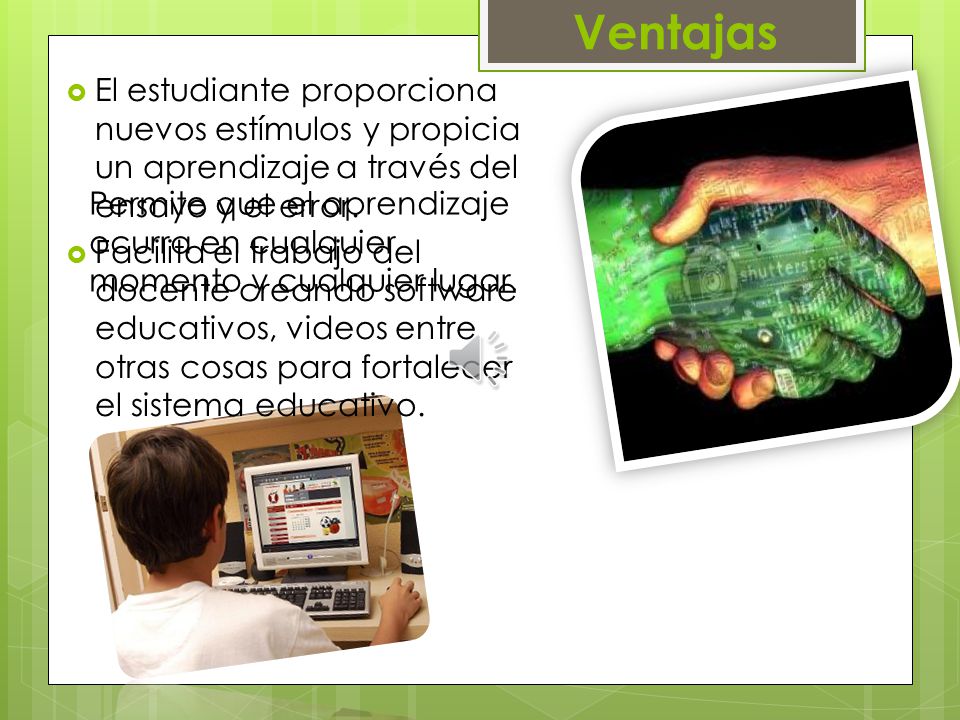Ventajas El estudiante proporciona nuevos estímulos y propicia un aprendizaje a través del ensayo y el error.