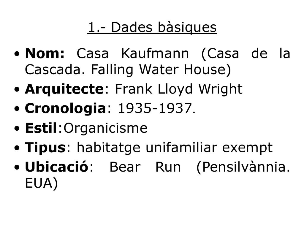 1.- Dades bàsiques Nom: Casa Kaufmann (Casa de la Cascada. Falling Water House) Arquitecte: Frank Lloyd Wright.