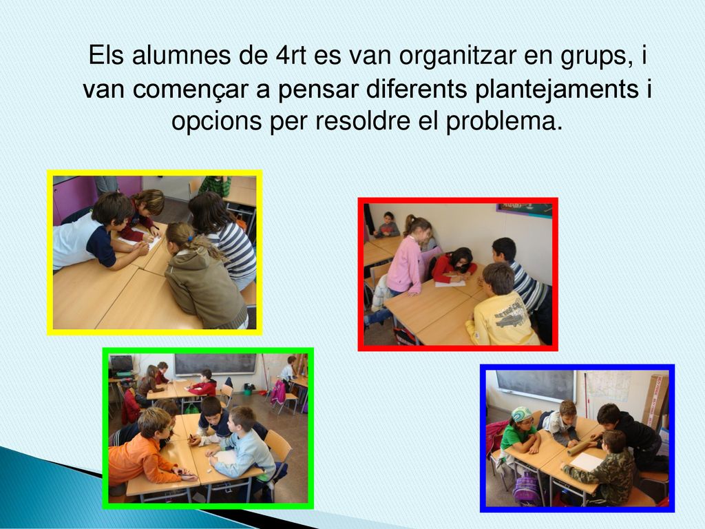 Els alumnes de 4rt es van organitzar en grups, i van començar a pensar diferents plantejaments i opcions per resoldre el problema.