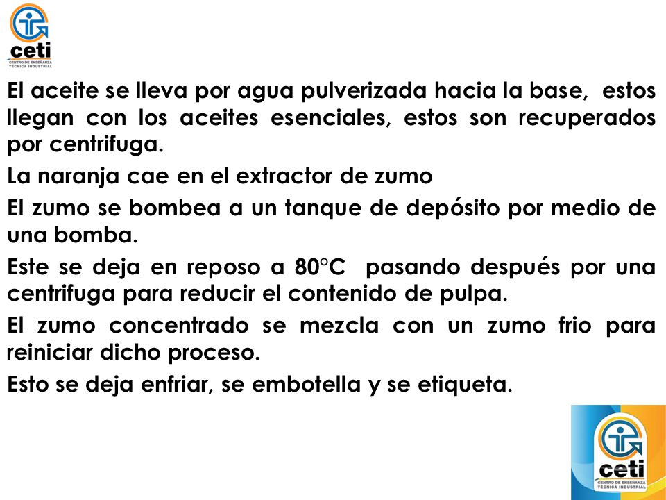 El aceite se lleva por agua pulverizada hacia la base, estos llegan con los aceites esenciales, estos son recuperados por centrifuga.