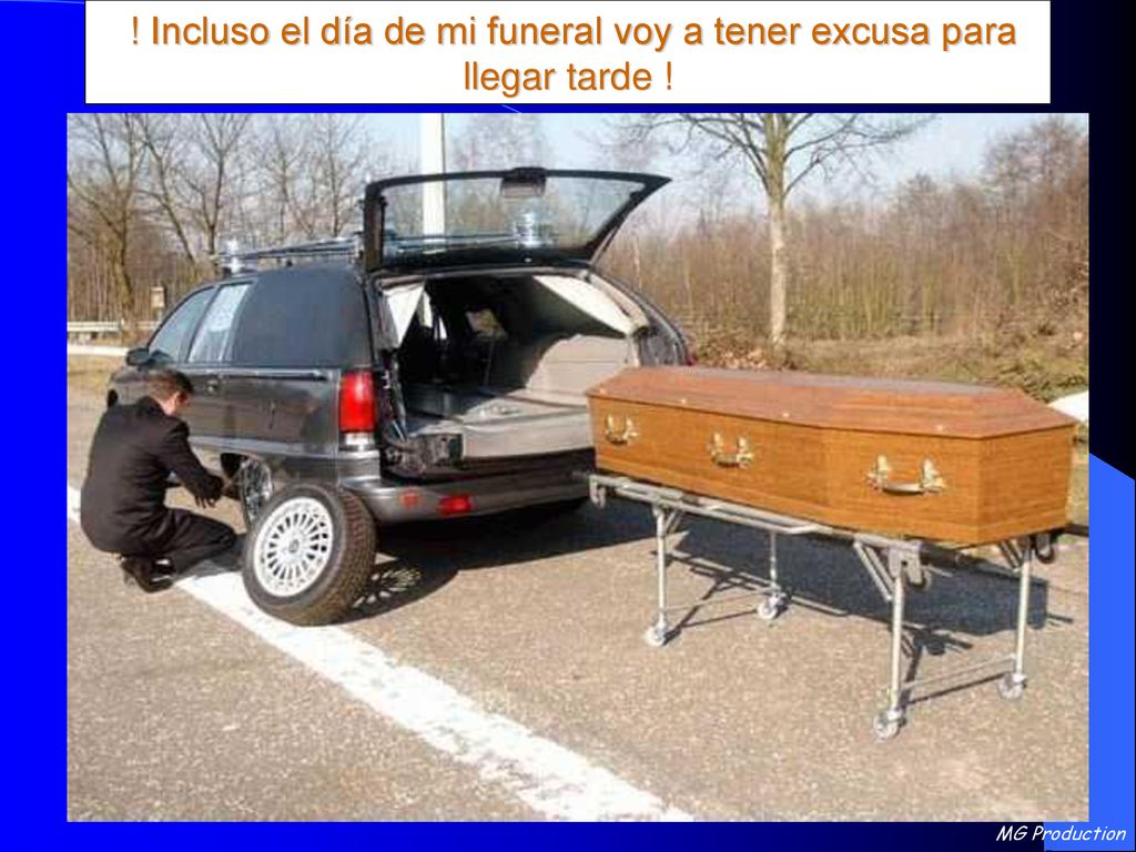! Incluso el día de mi funeral voy a tener excusa para llegar tarde !