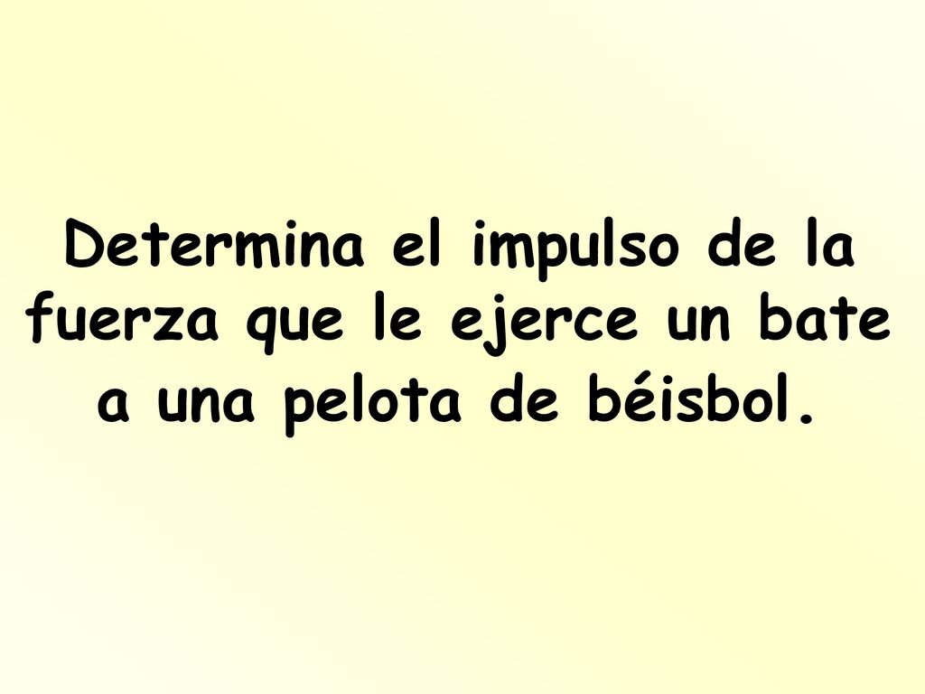 Determina el impulso de la fuerza que le ejerce un bate a una pelota de béisbol.