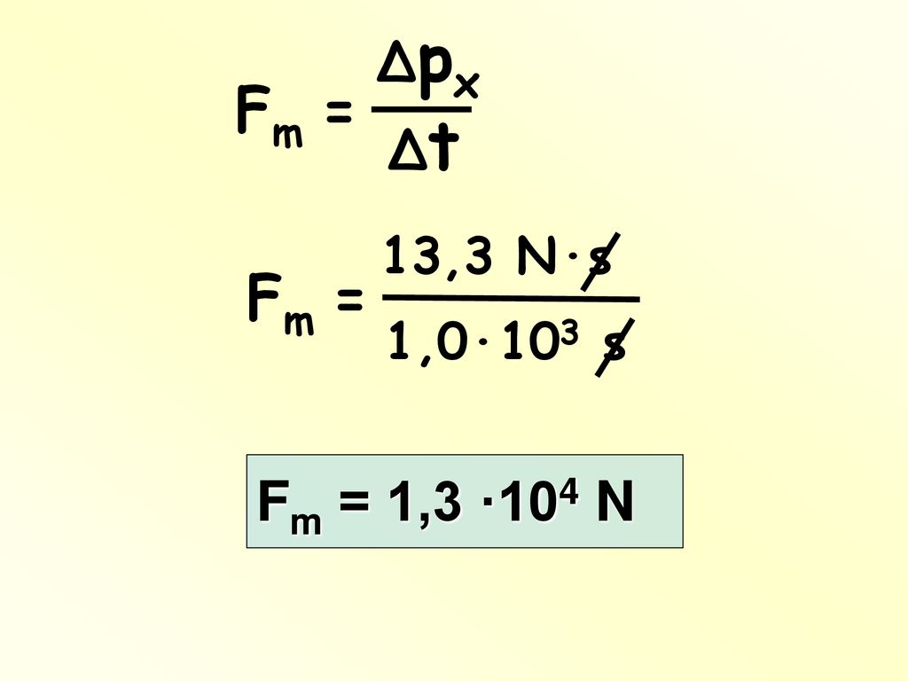 Fm = Δpx Δt Fm = 13,3 N·s 1,0·103 s Fm = 1,3 ·104 N