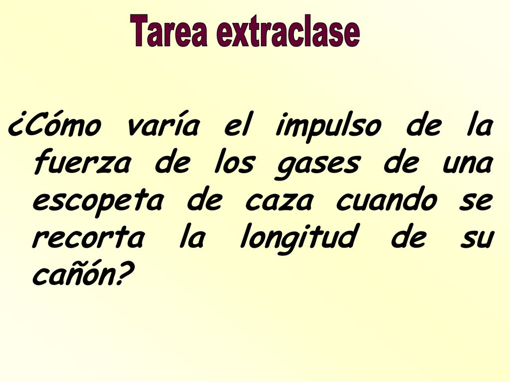 Tarea extraclase ¿Cómo varía el impulso de la fuerza de los gases de una escopeta de caza cuando se recorta la longitud de su cañón