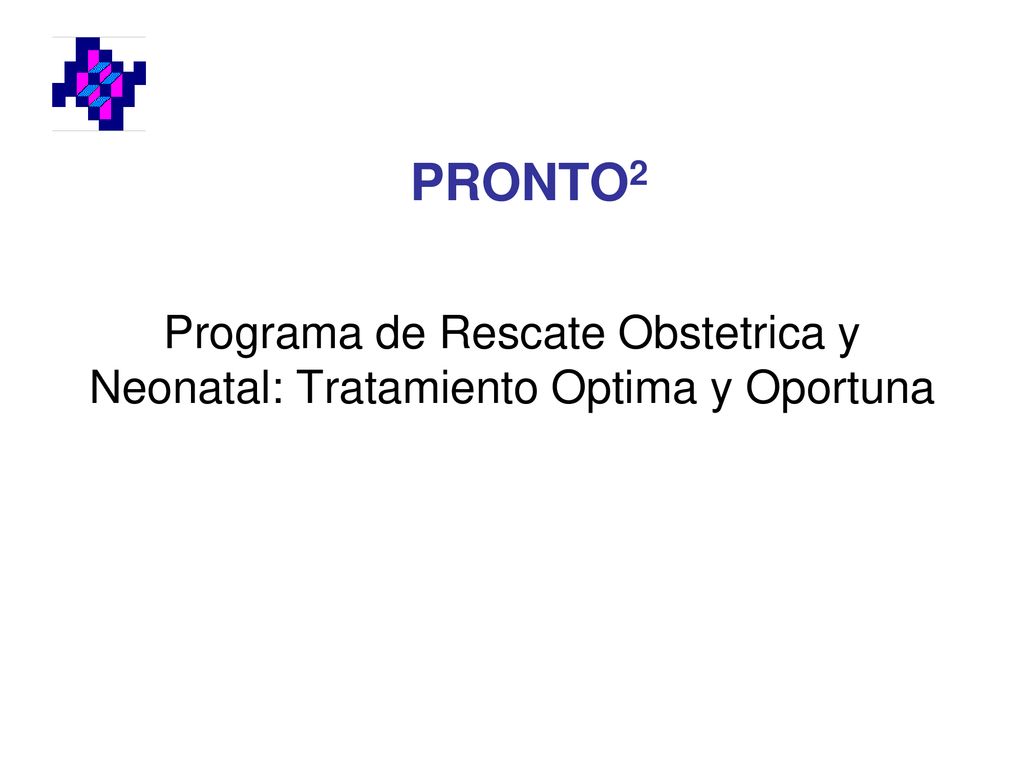 PRONTO2 Programa de Rescate Obstetrica y Neonatal: Tratamiento Optima y Oportuna