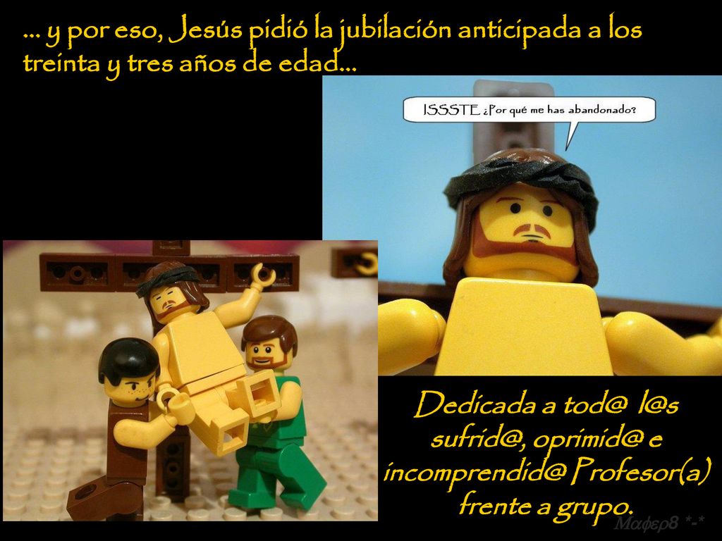 … y por eso, Jesús pidió la jubilación anticipada a los treinta y tres años de edad…