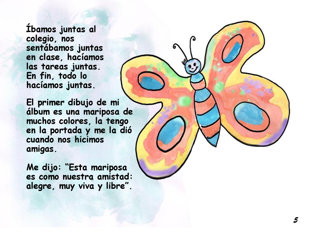 Íbamos juntas al colegio, nos sentábamos juntas en clase, hacíamos las tareas juntas. En fin, todo lo hacíamos juntas.